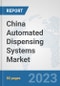 China Automated Dispensing Systems Market: Prospects, Trends Analysis, Market Size and Forecasts up to 2030 - Product Thumbnail Image