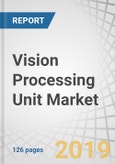 Vision Processing Unit Market by End-Use Application (Smartphones, ADAS, Camera, Drones, AR/VR Products), Vertical (Consumer Electronics, Automotive, Security and Surveillance), Fabrication Process and Geography - Global Forecast to 2024- Product Image