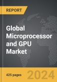 Microprocessor and GPU - Global Strategic Business Report- Product Image