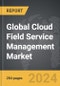 Cloud Field Service Management - Global Strategic Business Report - Product Image