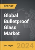Bulletproof Glass - Global Strategic Business Report- Product Image