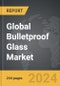 Bulletproof Glass - Global Strategic Business Report - Product Image
