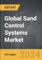 Sand Control Systems - Global Strategic Business Report - Product Image