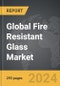 Fire Resistant Glass - Global Strategic Business Report - Product Image