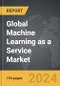Machine Learning as a Service (MLaaS) - Global Strategic Business Report - Product Image