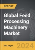Feed Processing Machinery - Global Strategic Business Report- Product Image