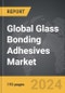 Glass Bonding Adhesives - Global Strategic Business Report - Product Image