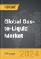 Gas-to-Liquid (GTL) - Global Strategic Business Report - Product Image