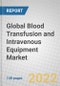 Global Blood Transfusion and Intravenous Equipment Market - Product Thumbnail Image