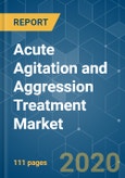 Acute Agitation and Aggression Treatment Market - Growth, Trends, and Forecasts (2020 - 2025)- Product Image