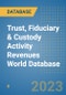 Trust, Fiduciary & Custody Activity Revenues World Database - Product Image