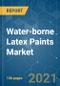 Water-borne Latex Paints Market - Growth, Trends, COVID-19 Impact, and Forecasts (2021 - 2026) - Product Thumbnail Image