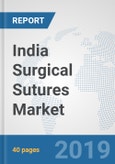India Surgical Sutures Market: Prospects, Trends Analysis, Market Size and Forecasts up to 2025- Product Image