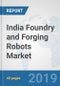 India Foundry and Forging Robots Market: Prospects, Trends Analysis, Market Size and Forecasts up to 2025 - Product Thumbnail Image