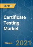 Certificate Testing Market - Growth, Trends, COVID-19 Impact, and Forecasts (2021 - 2026)- Product Image