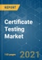 Certificate Testing Market - Growth, Trends, COVID-19 Impact, and Forecasts (2021 - 2026) - Product Thumbnail Image