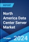 North America Data Center Server Market Report by Product (Rack Servers, Blade Servers, Micro Servers, Tower Servers), Application (Industrial, Commercial), and Country 2024-2032 - Product Thumbnail Image