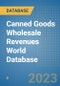 Canned Goods Wholesale Revenues World Database - Product Image