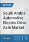 Saudi Arabia Automotive Electric Drive Axle Market: Prospects, Trends Analysis, Market Size and Forecasts up to 2025 - Product Thumbnail Image
