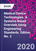 Medical Device Technologies. A Systems Based Overview Using Engineering Standards. Edition No. 2- Product Image