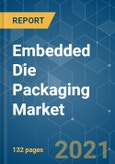 Embedded Die Packaging Market - Growth, Trends, COVID-19 Impact, and Forecasts (2021 - 2026)- Product Image