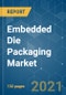 Embedded Die Packaging Market - Growth, Trends, COVID-19 Impact, and Forecasts (2021 - 2026) - Product Thumbnail Image