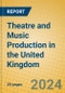 Theatre and Music Production in the United Kingdom: ISIC 9214 - Product Image