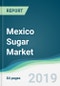 Mexico Sugar Market - Forecasts from 2019 to 2024 - Product Image