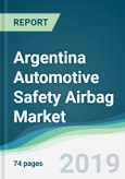 Argentina Automotive Safety Airbag Market - Forecasts from 2019 to 2024- Product Image