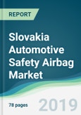 Slovakia Automotive Safety Airbag Market - Forecasts from 2019 to 2024- Product Image