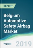 Belgium Automotive Safety Airbag Market - Forecasts from 2019 to 2024- Product Image