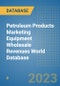 Petroleum Products Marketing Equipment Wholesale Revenues World Database - Product Image