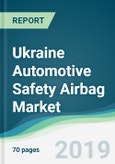 Ukraine Automotive Safety Airbag Market - Forecasts from 2019 to 2024- Product Image