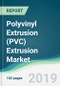Polyvinyl Extrusion (PVC) Extrusion Market - Forecasts from 2019 to 2024 - Product Thumbnail Image