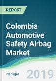 Colombia Automotive Safety Airbag Market - Forecasts from 2019 to 2024- Product Image