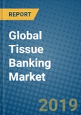 Global Tissue Banking Market 2019-2025- Product Image