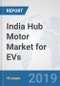 India Hub Motor Market for EVs: Prospects, Trends Analysis, Market Size and Forecasts up to 2025 - Product Thumbnail Image