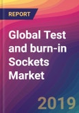 Global Test and burn-in Sockets Market Size, Market Share, Application Analysis, Regional Outlook, Growth Trends, Key Players, Competitive Strategies and Forecasts, 2019 To 2027- Product Image