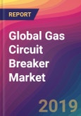 Global Gas Circuit Breaker Market Size, Market Share, Application Analysis, Regional Outlook, Growth Trends, Key Players, Competitive Strategies and Forecasts, 2019 To 2027- Product Image