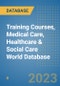 Training Courses, Medical Care, Healthcare & Social Care World Database - Product Image