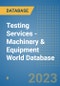 Testing Services - Machinery & Equipment World Database - Product Image