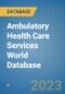 Ambulatory Health Care Services World Database - Product Image