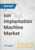 Ion Implantation Machine Market - Global Industry Analysis, Size, Share, Growth, Trends, and Forecast 2019 - 2027- Product Image