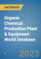 Organic Chemical Production Plant & Equipment World Database - Product Image