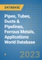 Pipes, Tubes, Ducts & Pipelines, Ferrous Metals, Applications World Database - Product Image