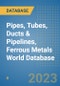 Pipes, Tubes, Ducts & Pipelines, Ferrous Metals World Database - Product Image