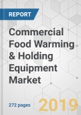 Commercial Food Warming & Holding Equipment Market - Global Industry Analysis, Size, Share, Growth, Trends, and Forecast, 2019 - 2027- Product Image