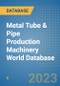 Metal Tube & Pipe Production Machinery World Database - Product Image
