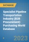 Specialist Pipeline Transportation Industry (B2B Procurement) Purchasing World Database - Product Image