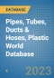 Pipes, Tubes, Ducts & Hoses, Plastic World Database - Product Image